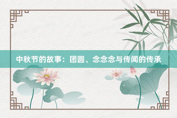 中秋节的故事：团圆、念念念与传闻的传承