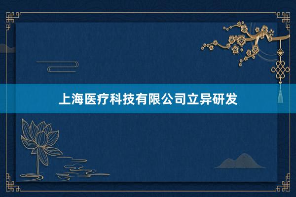 上海医疗科技有限公司立异研发